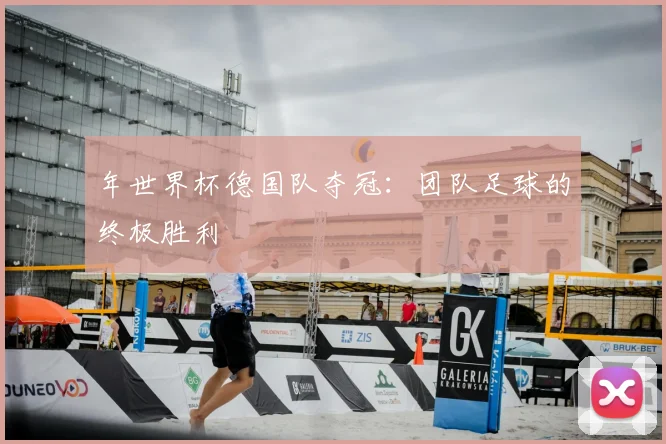 年世界杯德国队夺冠：团队足球的终极胜利