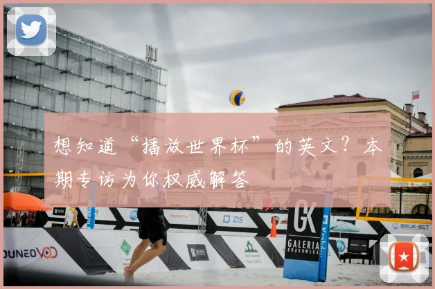 想知道“播放世界杯”的英文？本期专访为你权威解答