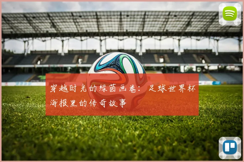 穿越时光的绿茵画卷：足球世界杯海报里的传奇故事