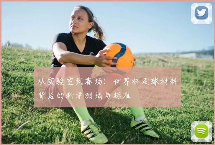 从实验室到赛场：世界杯足球材料背后的科学测试与标准